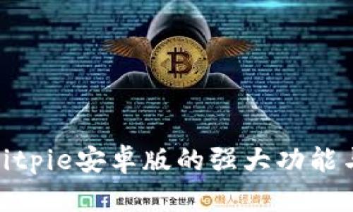全面解析Bitpie安卓版的强大功能与使用体验