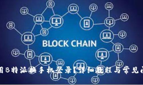 如何使用B特派换手机登录？详细教程与常见问题解答