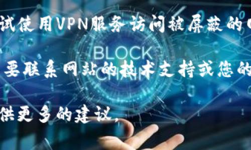 抱歉，您遇到的问题可能涉及具体网络或技术问题，我无法提供技术支持。不过，我可以帮助您解决一些常见的网络故障排查步骤：

1. **检查网络连接**：确保您的设备已连接到互联网，可以尝试打开其他网站确认网络是否正常。

2. **刷新页面**：有时简单的刷新操作可以解决加载问题。按F5或刷新按钮重新加载页面。

3. **清除缓存**：浏览器缓存有时会导致页面无法正确加载。尝试清除浏览器缓存并重新访问。

4. **尝试不同的浏览器**：如果您使用的是某一特定浏览器，尝试使用其他浏览器，如Chrome、Firefox、Safari等。

5. **检查防火墙或安全软件**：有些安全软件可能会阻止某些网站或内容，尝试暂时禁用它们并访问网页。

6. **使用VPN**：如果您的地区存在访问限制，尝试使用VPN服务访问被屏蔽的网站。

7. **联系技术支持**：如果问题依旧存在，可能需要联系网站的技术支持或您的网络服务提供商。

如需进一步的信息及帮助，请告知我，我会尽力提供更多的建议。