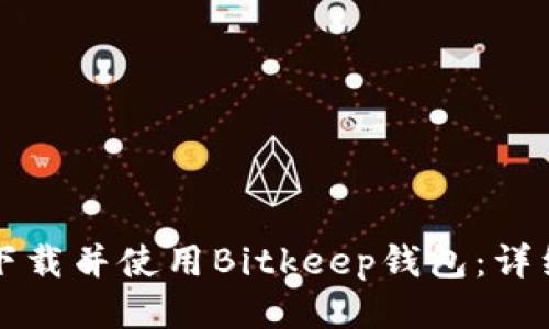 如何下载并使用Bitkeep钱包：详细指南