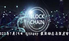 2022年7月19日 BitKeep 最新动态与深度分析