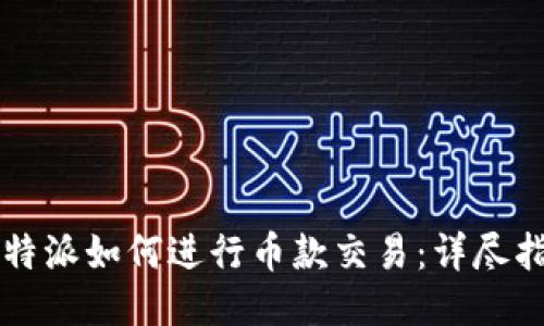 比特派如何进行币款交易：详尽指南