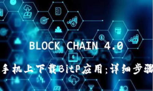 如何在苹果手机上下载BitP应用：详细步骤与注意事项