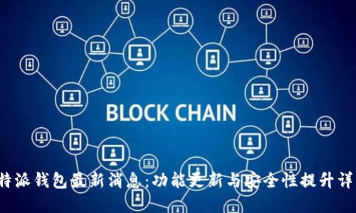 b特派钱包最新消息：功能更新与安全性提升详解