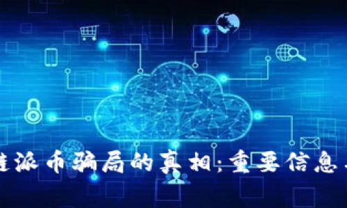 揭开区块链派币骗局的真相：重要信息与风险警示