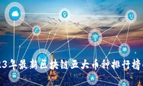 2023年最新区块链五大币种排行榜解析