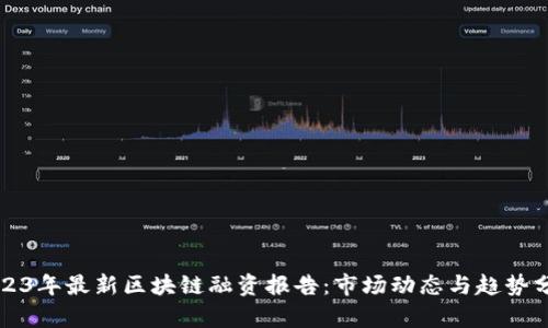 2023年最新区块链融资报告：市场动态与趋势分析