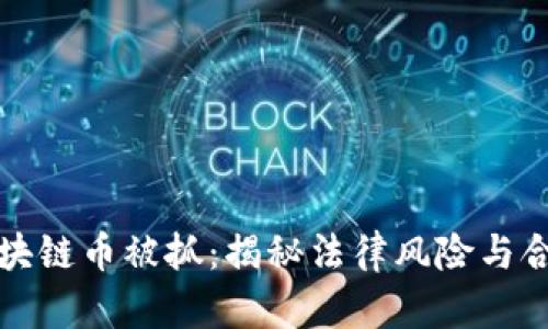 开发区块链币被抓：揭秘法律风险与合规路径