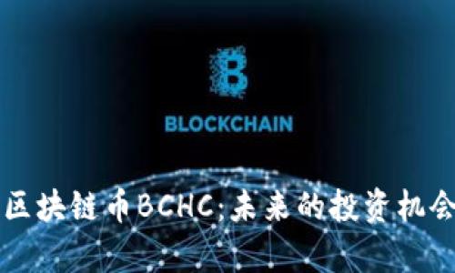 即将上市的区块链币BCHC：未来的投资机会与市场分析