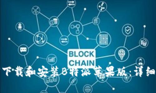 如何下载和安装B特派苹果版：详细教程