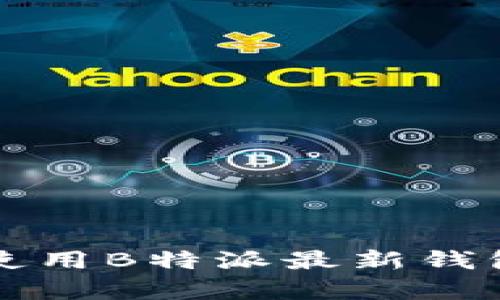 如何下载和使用B特派最新钱包版安卓应用