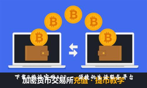 下载B特派官网APP - 便捷的生活服务平台