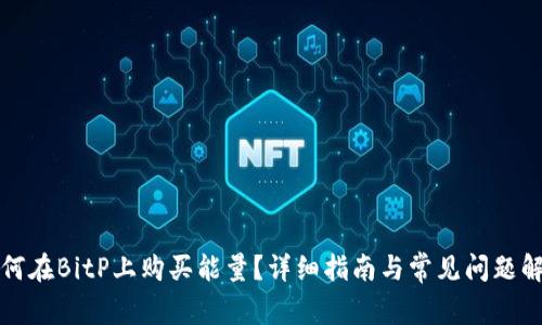 如何在BitP上购买能量？详细指南与常见问题解答
