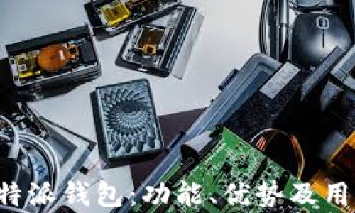 
深入解析B特派钱包：功能、优势及用户体验测评